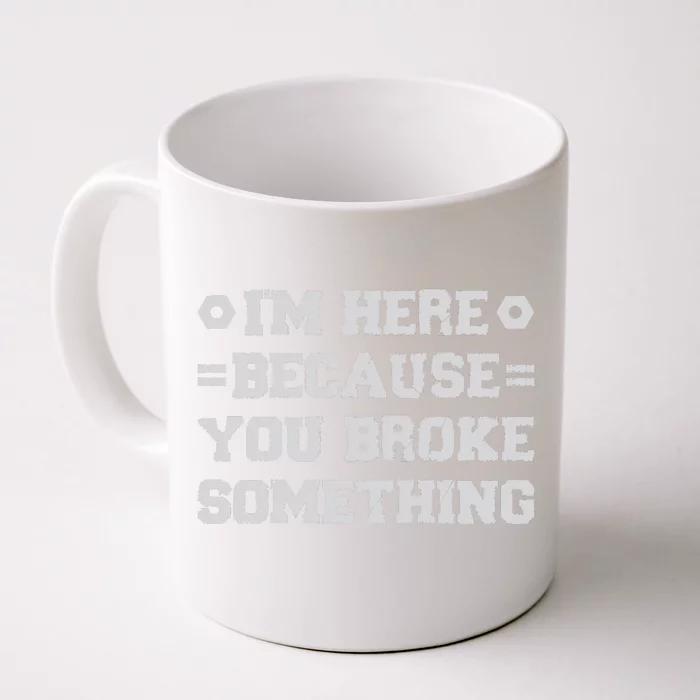 I'm Here Because You Broke Something Funny Dad Handyman Front & Back Coffee Mug