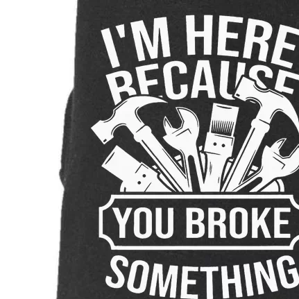 I'm Here Because You Broke Something Mechanic Doggie 3-End Fleece Hoodie