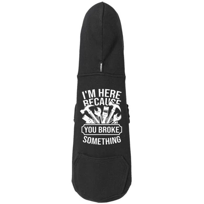 I'm Here Because You Broke Something Mechanic Doggie 3-End Fleece Hoodie