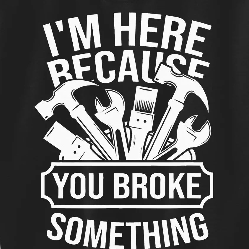 I'm Here Because You Broke Something Mechanic Kids Sweatshirt