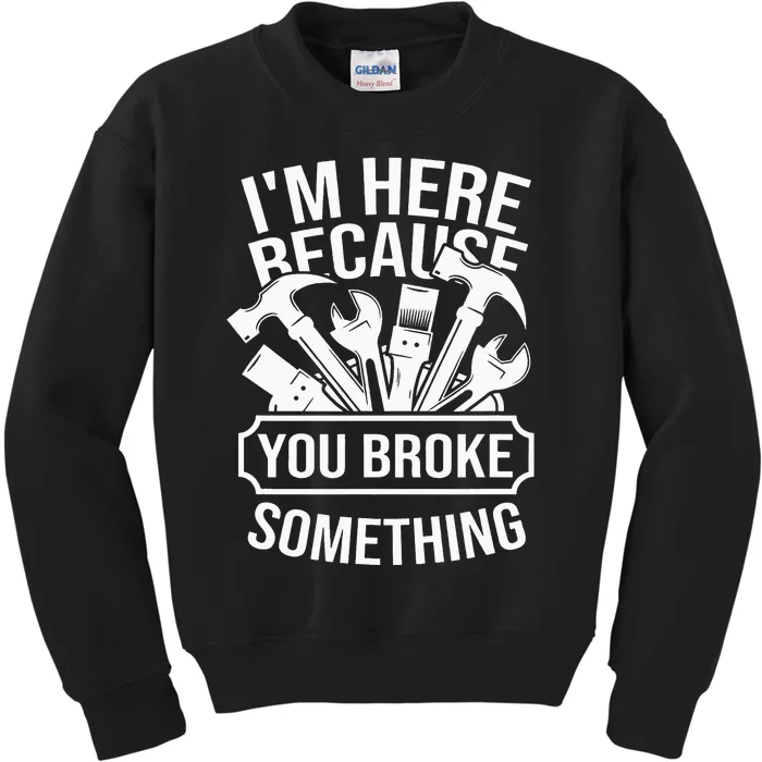 I'm Here Because You Broke Something Mechanic Kids Sweatshirt