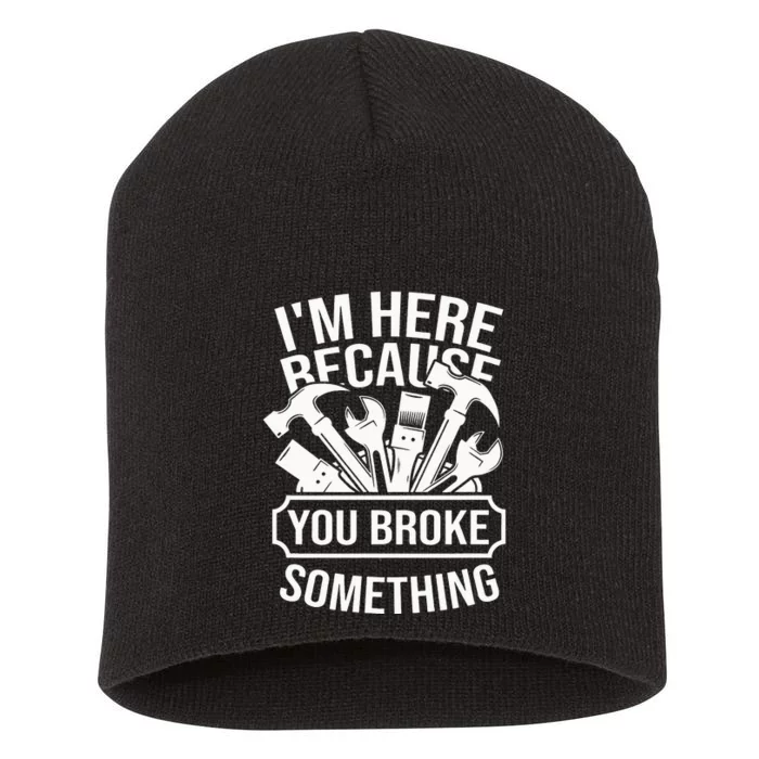 I'm Here Because You Broke Something Mechanic Short Acrylic Beanie