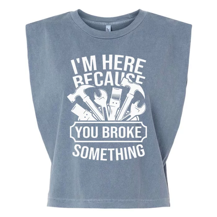 I'm Here Because You Broke Something Mechanic Garment-Dyed Women's Muscle Tee