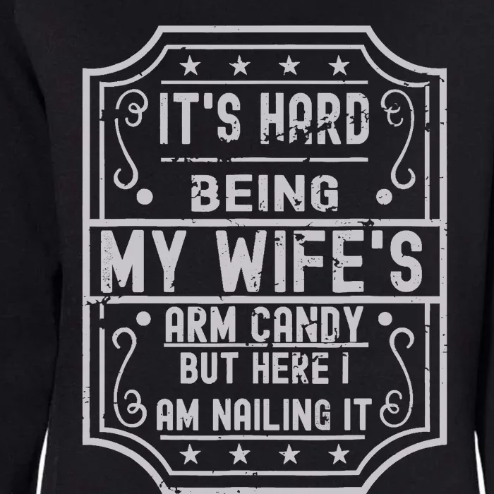 Its Hard Being My Wifes Arm Candy Here I Am Nailing It Womens California Wash Sweatshirt