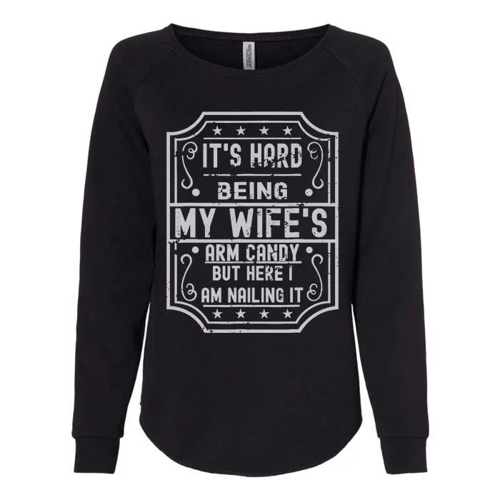 Its Hard Being My Wifes Arm Candy Here I Am Nailing It Womens California Wash Sweatshirt