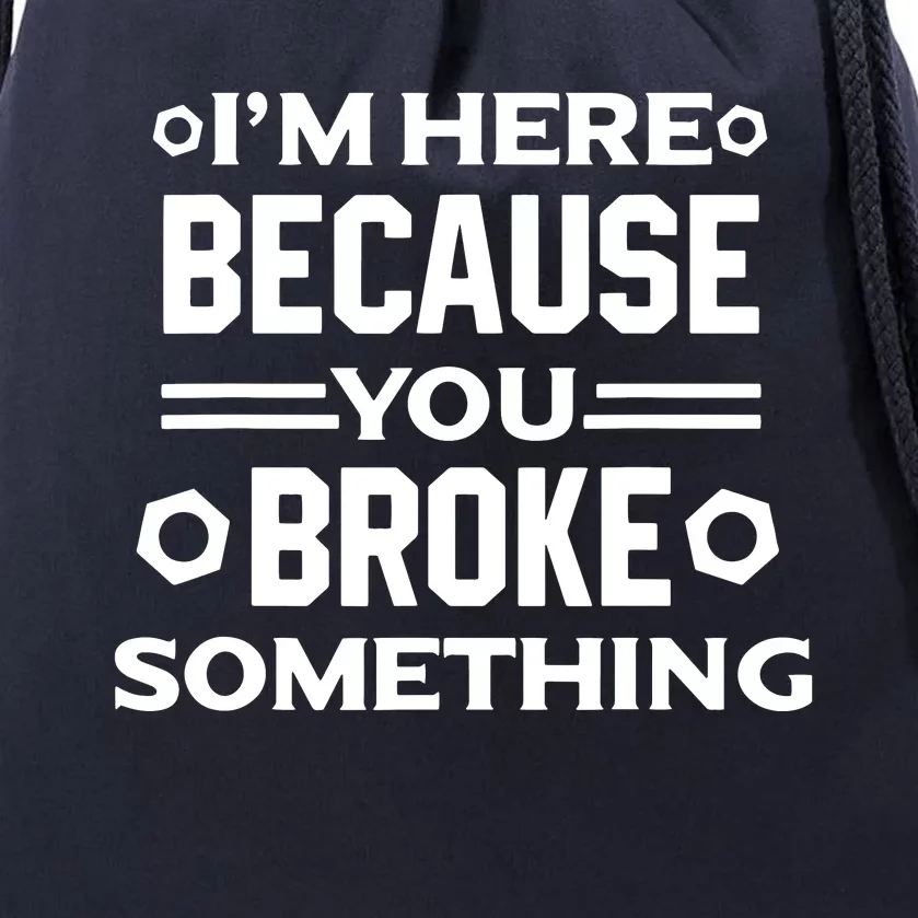 I'm Here Because You Broke Something Funny Handyman Drawstring Bag