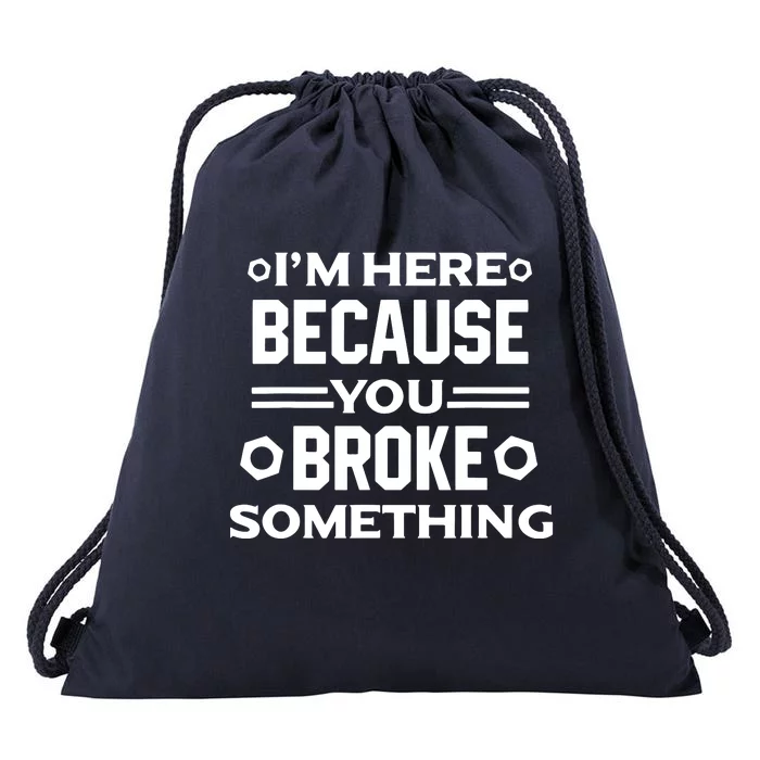 I'm Here Because You Broke Something Funny Handyman Drawstring Bag