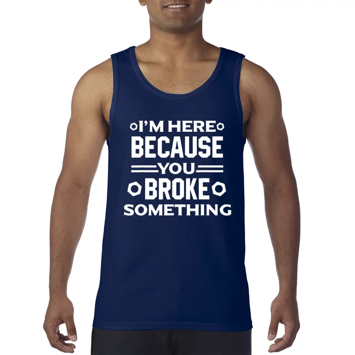 I'm Here Because You Broke Something Funny Handyman Tank Top