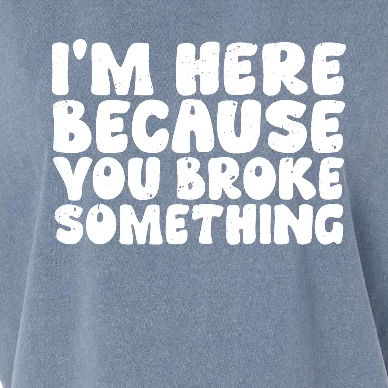 I'm Here Because You Broke Something Shirt Funny Mechanic Garment-Dyed Women's Muscle Tee