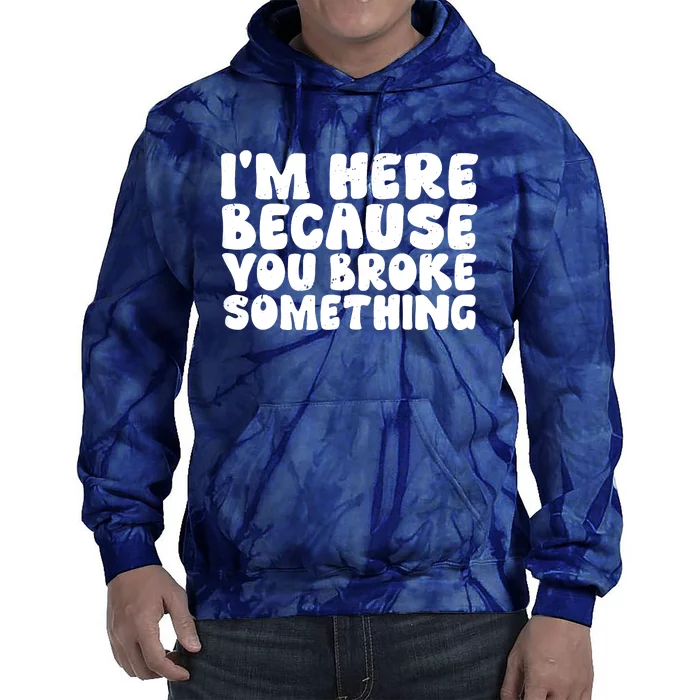 I'm Here Because You Broke Something Shirt Funny Mechanic Tie Dye Hoodie