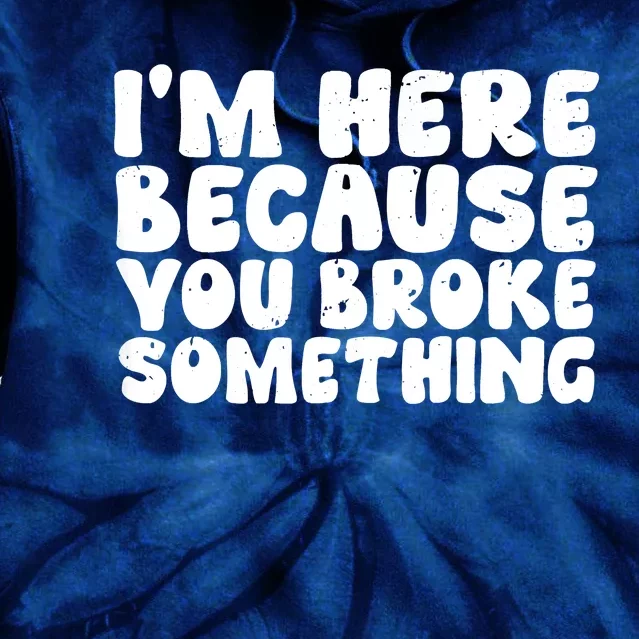 I'm Here Because You Broke Something Shirt Funny Mechanic Tie Dye Hoodie