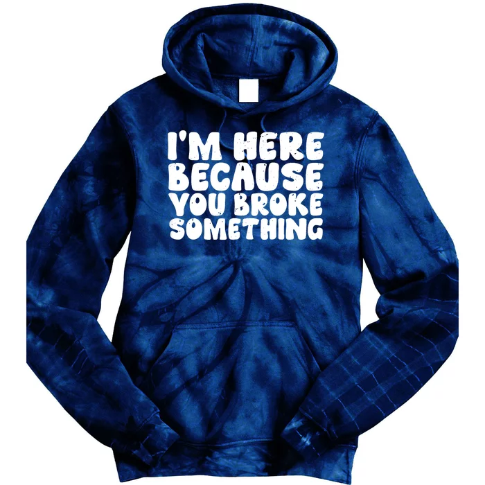 I'm Here Because You Broke Something Shirt Funny Mechanic Tie Dye Hoodie