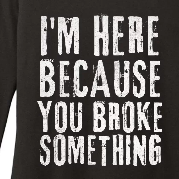 I'm Here Because You Broke Something Womens CVC Long Sleeve Shirt