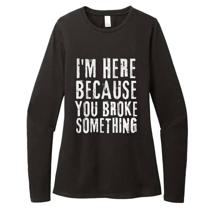 I'm Here Because You Broke Something Womens CVC Long Sleeve Shirt