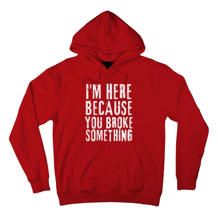 I'm Here Because You Broke Something Tall Hoodie