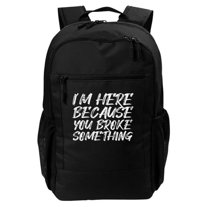 Im Here Because You Broke Something Funny Mechanic Handyman Daily Commute Backpack