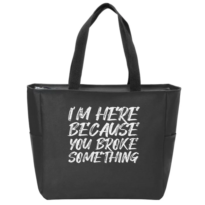 Im Here Because You Broke Something Funny Mechanic Handyman Zip Tote Bag