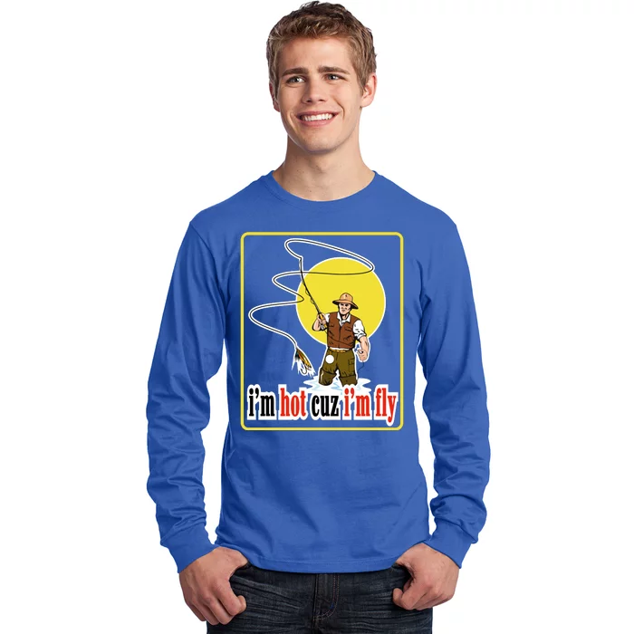 I'm Hot Cuz I'm Fly Fly Fishing Funny Long Sleeve Shirt