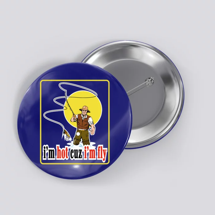 I'm Hot Cuz I'm Fly Fly Fishing Funny Button