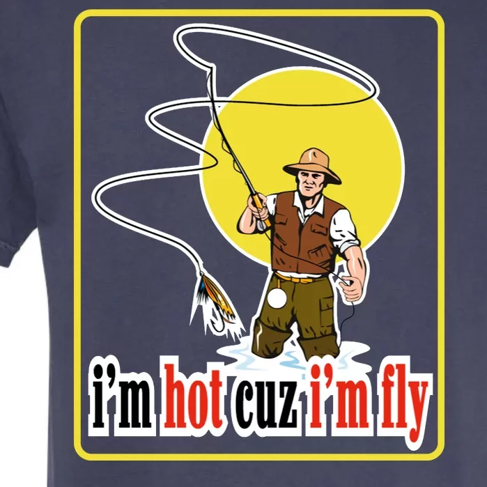 I'm Hot Cuz I'm Fly Fly Fishing Funny Garment-Dyed Heavyweight T-Shirt