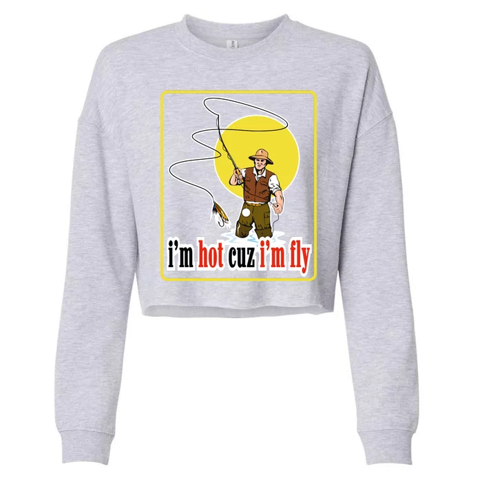 I'm Hot Cuz I'm Fly Fly Fishing Funny Cropped Pullover Crew