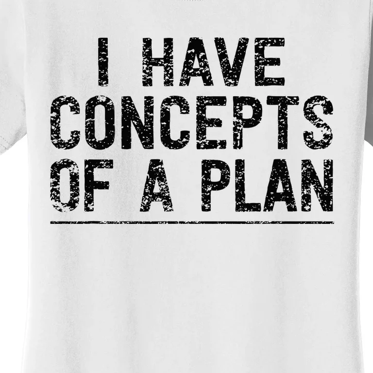 I Have Concepts Of A Plan Political 2024 Women's T-Shirt