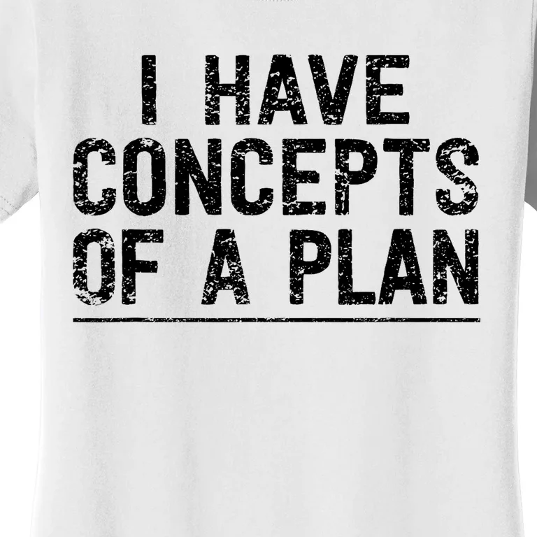 I Have Concepts Of A Plan Political 2024 Women's T-Shirt