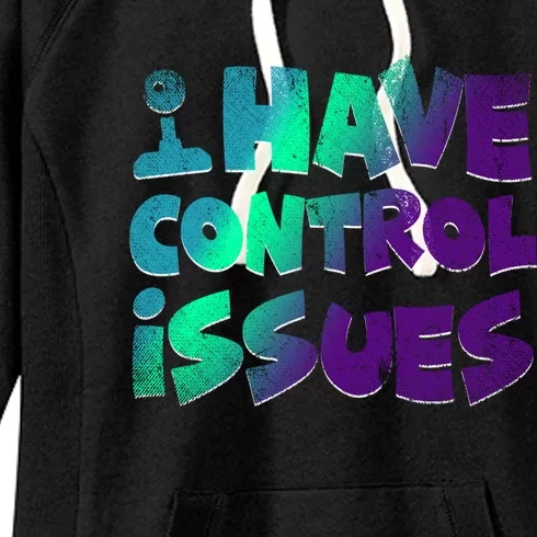 I Have Control Issues Funny Video Games Player Gift Gaming Great Gift Women's Fleece Hoodie