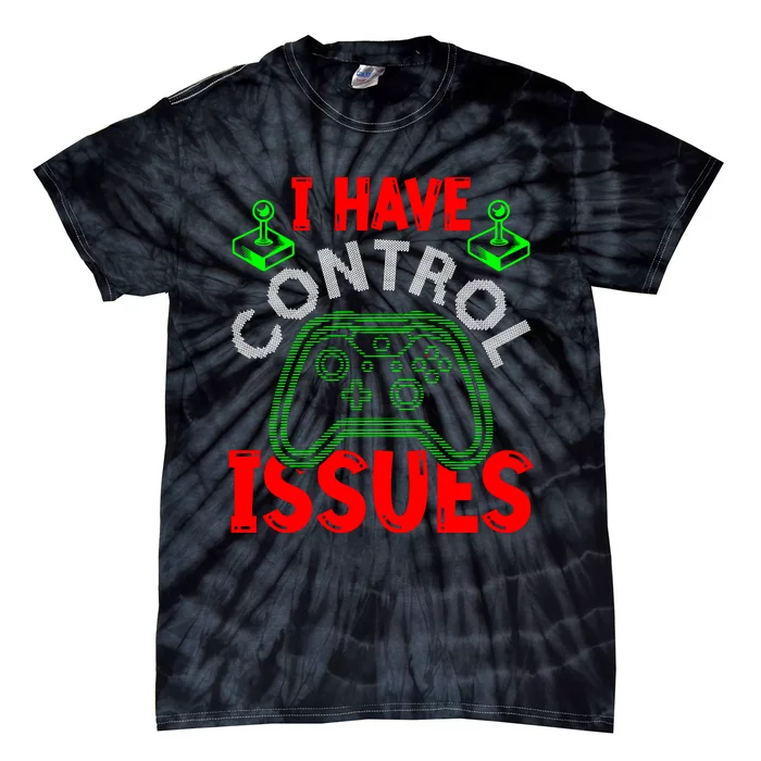 I Have Control Issues Gaming T Tie-Dye T-Shirt