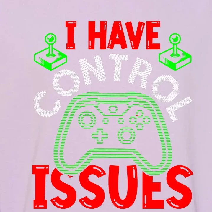 I Have Control Issues Gaming T Garment-Dyed Sweatshirt