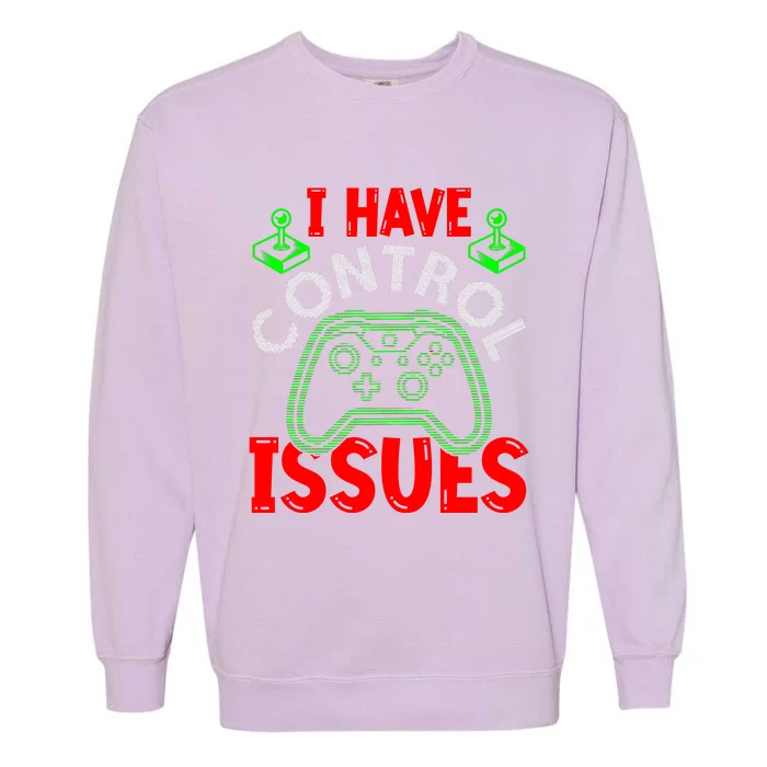 I Have Control Issues Gaming T Garment-Dyed Sweatshirt