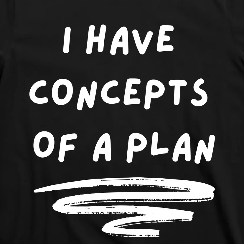 I Have Concepts Of A Plan T-Shirt