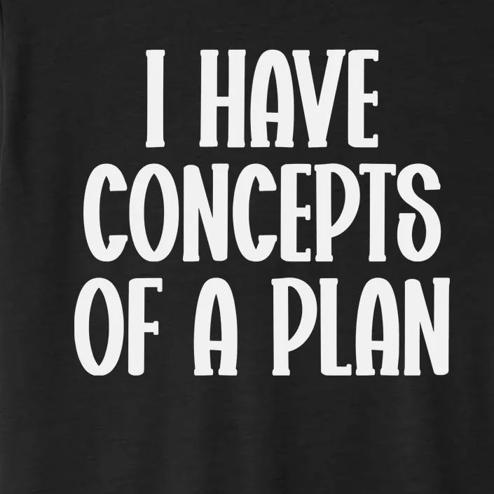 I Have Concepts Of A Plan ChromaSoft Performance T-Shirt