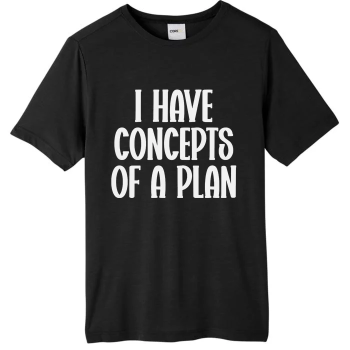 I Have Concepts Of A Plan ChromaSoft Performance T-Shirt