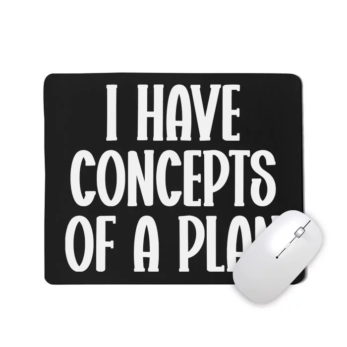 I Have Concepts Of A Plan Mousepad