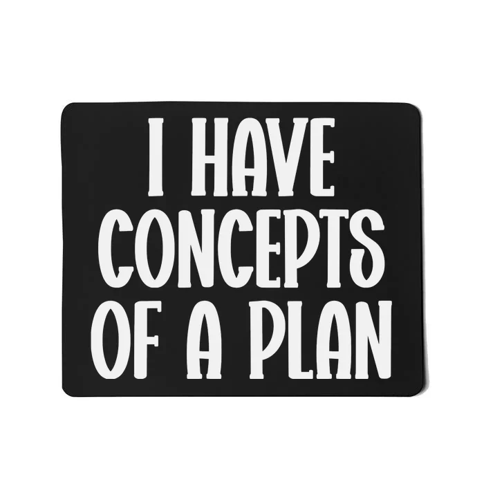 I Have Concepts Of A Plan Mousepad