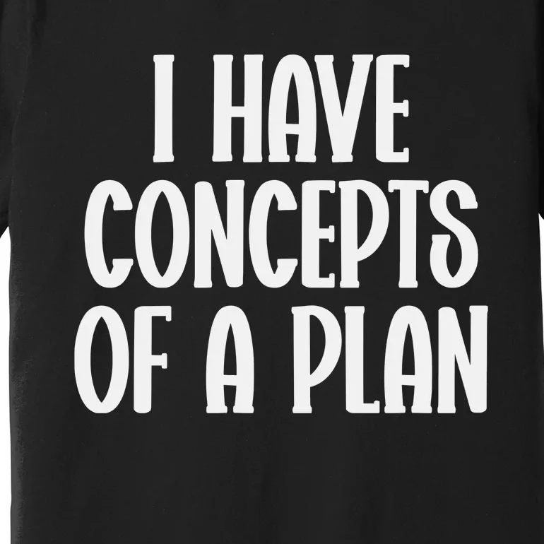 I Have Concepts Of A Plan Premium T-Shirt