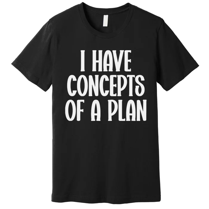 I Have Concepts Of A Plan Premium T-Shirt