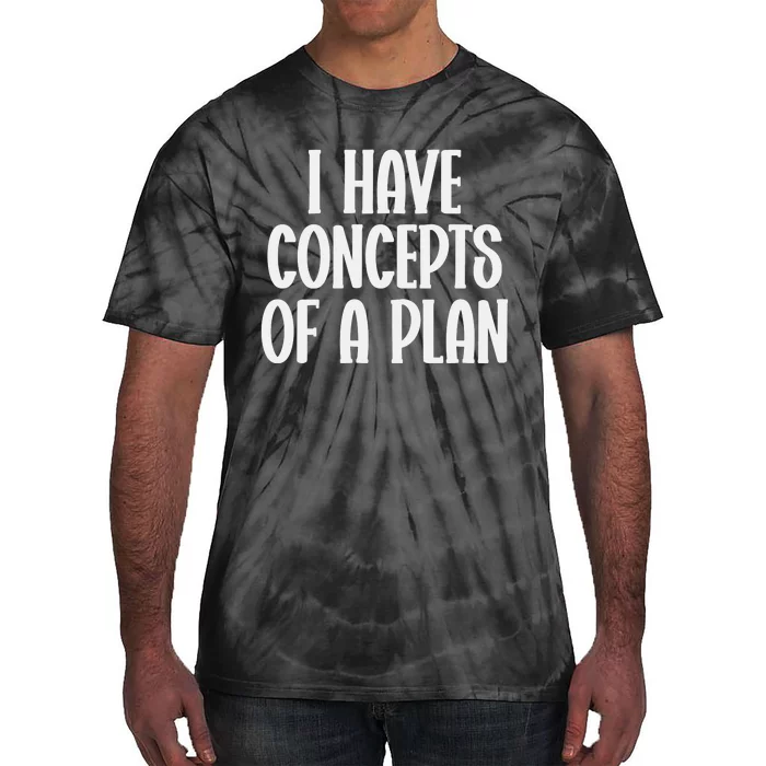 I Have Concepts Of A Plan Tie-Dye T-Shirt