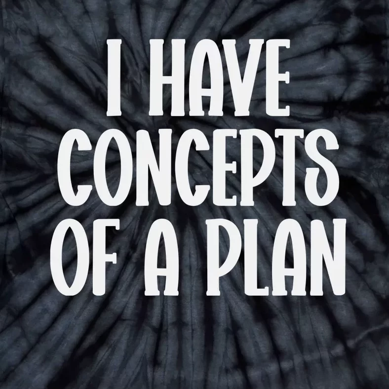 I Have Concepts Of A Plan Tie-Dye T-Shirt