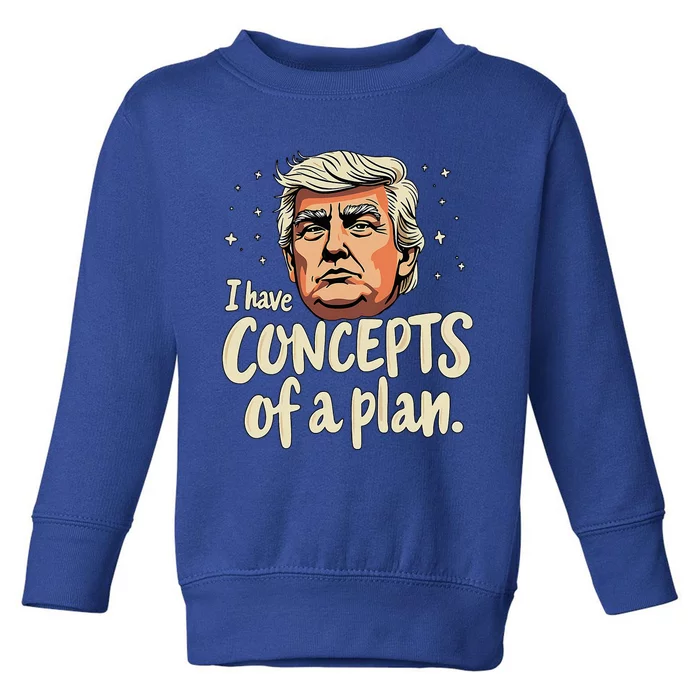 I Have Concepts Of A Plan Voting President Trump 2024 Toddler Sweatshirt