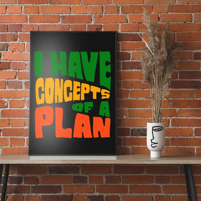 I Have Concepts Of A Plan Poster