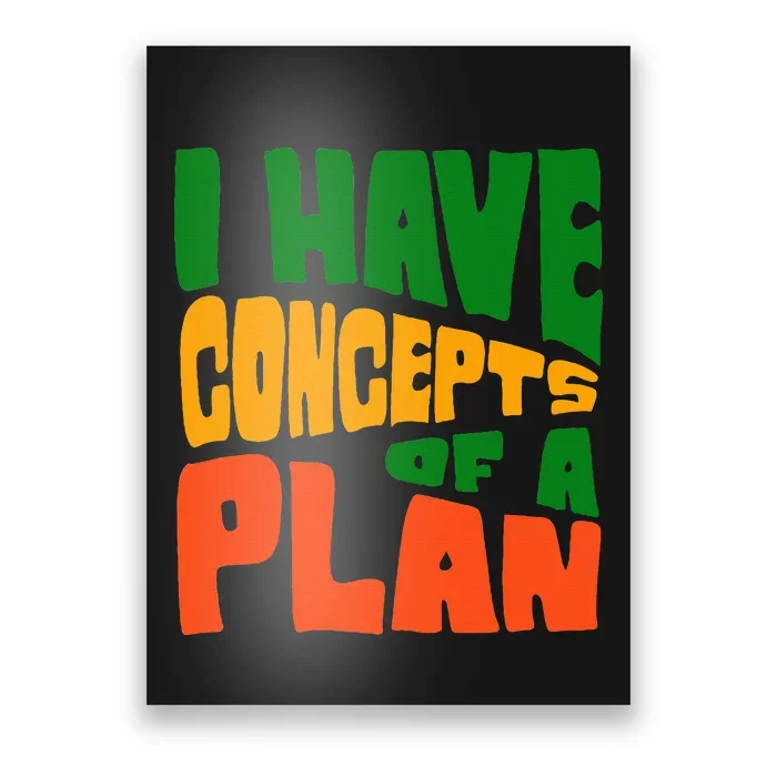 I Have Concepts Of A Plan Poster