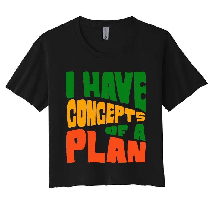 I Have Concepts Of A Plan Women's Crop Top Tee