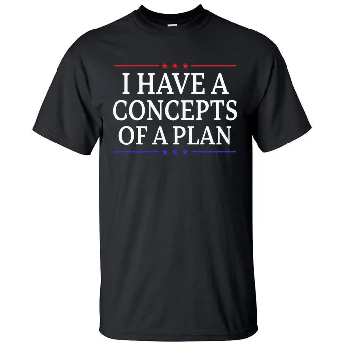 I Have Concepts Of A Plan Trump Kamala Harris Debate Tall T-Shirt