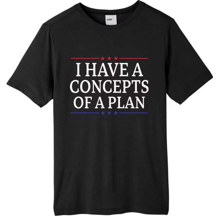 I Have Concepts Of A Plan Trump Kamala Harris Debate ChromaSoft Performance T-Shirt