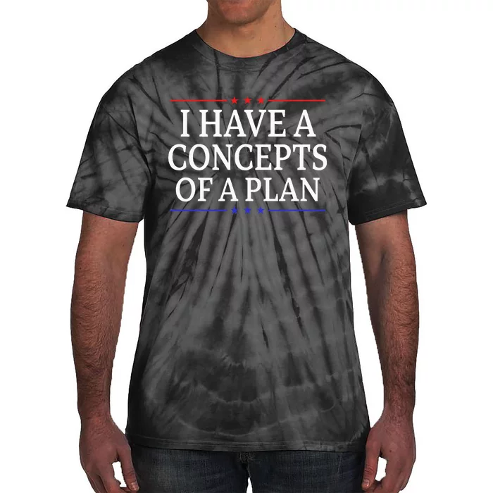 I Have Concepts Of A Plan Trump Kamala Harris Debate Tie-Dye T-Shirt