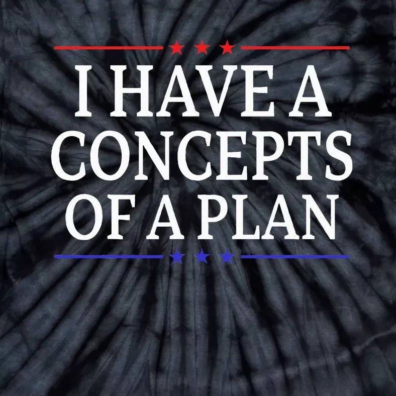 I Have Concepts Of A Plan Trump Kamala Harris Debate Tie-Dye T-Shirt