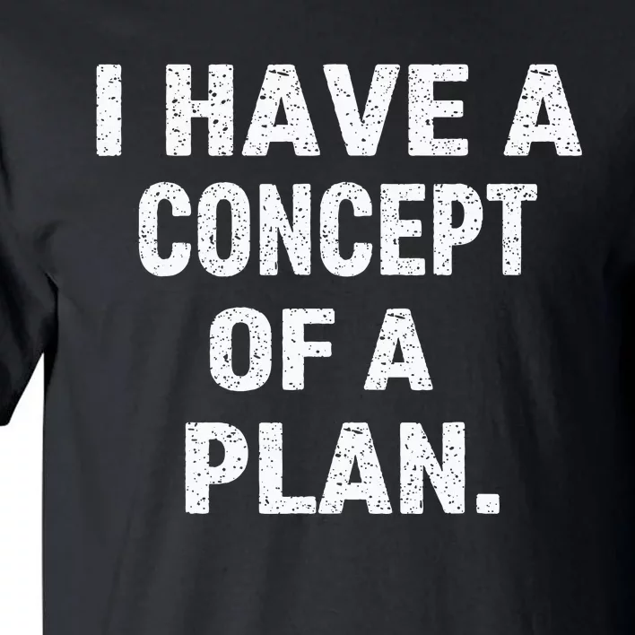 I Have Concepts Of A Plan Harris Debate 2024 Tall T-Shirt