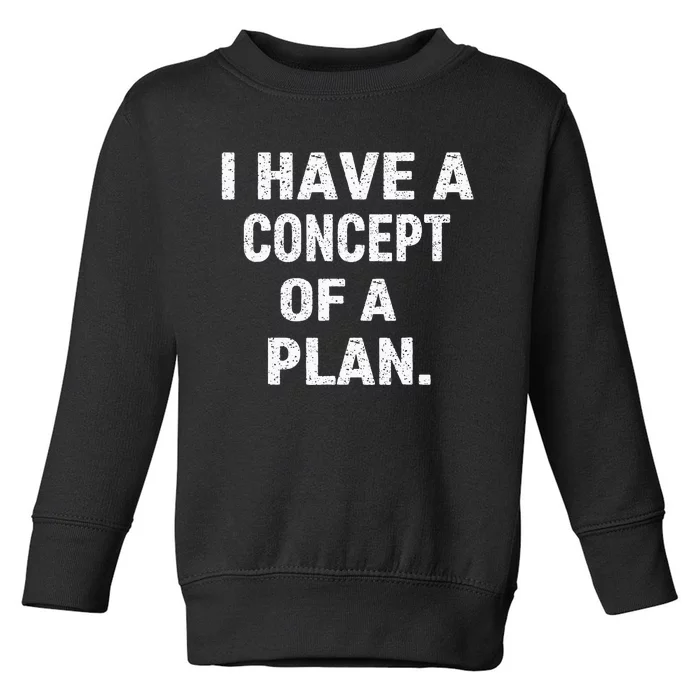 I Have Concepts Of A Plan Harris Debate 2024 Toddler Sweatshirt